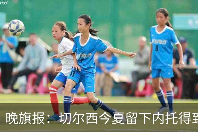 晚旗报：切尔西今夏留下内托得到了回报，他正在成为球队的胜负手